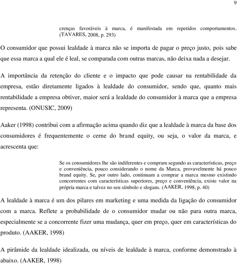 A importância da retenção do cliente e o impacto que pode causar na rentabilidade da empresa, estão diretamente ligados à lealdade do consumidor, sendo que, quanto mais rentabilidade a empresa