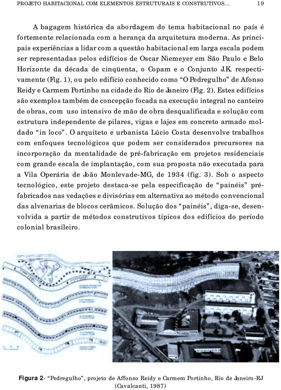 o Conjunto J.K. respectivamente (Fig. 1), ou pelo edifício conhecido como O Pedregulho de Afonso Reidy e Carmem Portinho na cidade do Rio de Janeiro (Fig. 2).