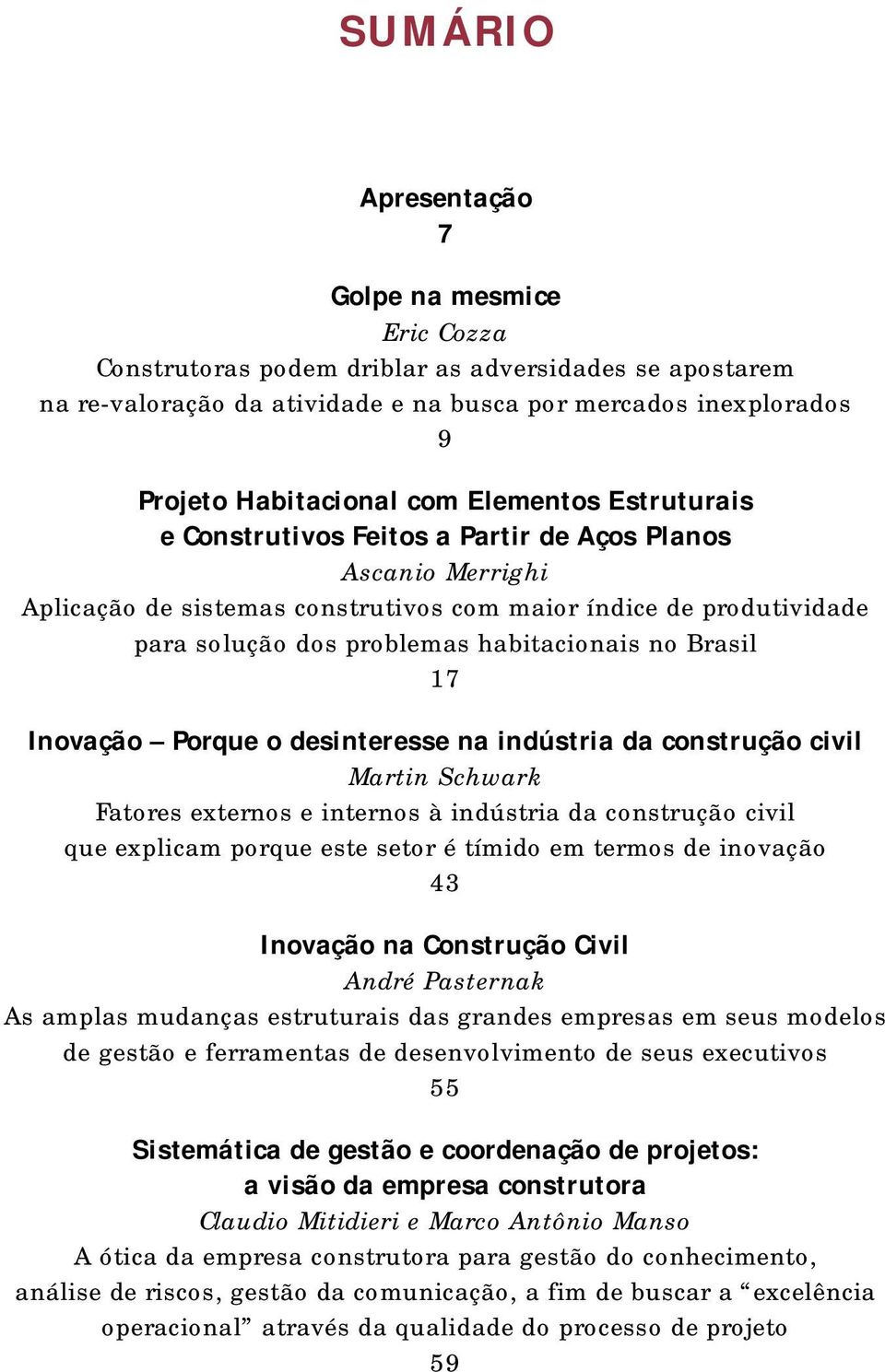 Brasil 17 Inovação Porque o desinteresse na indústria da construção civil Martin Schwark Fatores externos e internos à indústria da construção civil que explicam porque este setor é tímido em termos