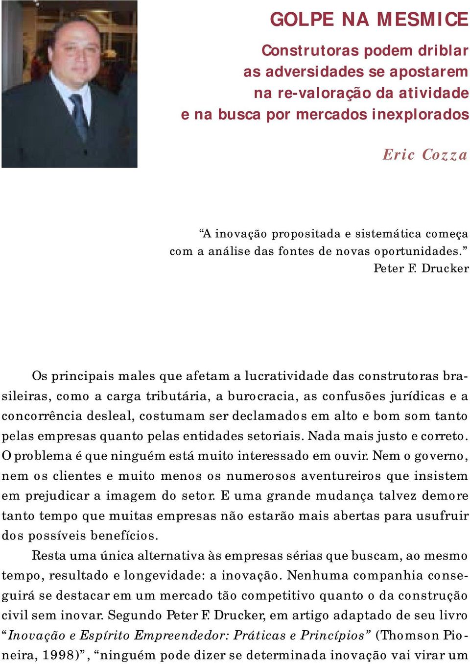 Drucker Os principais males que afetam a lucratividade das construtoras brasileiras, como a carga tributária, a burocracia, as confusões jurídicas e a concorrência desleal, costumam ser declamados em