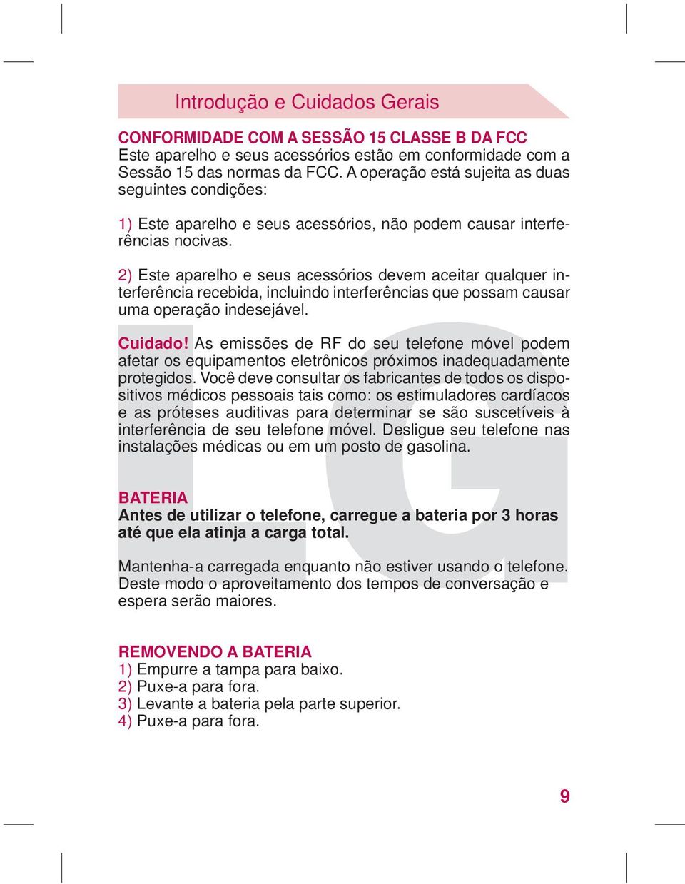 2) Este aparelho e seus acessórios devem aceitar qualquer interferência recebida, incluindo interferências que possam causar uma operação indesejável. Cuidado!