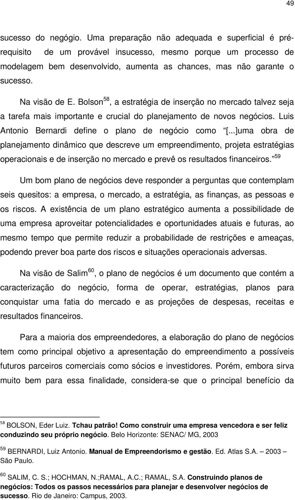 Bolson 58, a estratégia de inserção no mercado talvez seja a tarefa mais importante e crucial do planejamento de novos negócios. Luis Antonio Bernardi define o plano de negócio como [.