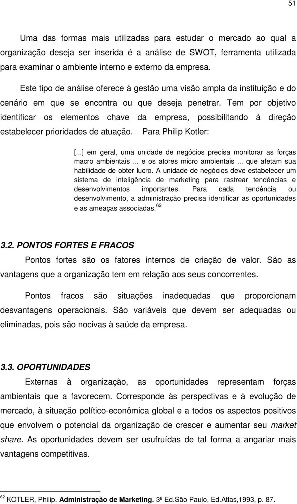 Tem por objetivo identificar os elementos chave da empresa, possibilitando à direção estabelecer prioridades de atuação. Para Philip Kotler: [.