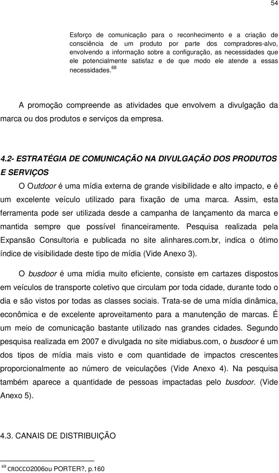 2- ESTRATÉGIA DE COMUNICAÇÃO NA DIVULGAÇÃO DOS PRODUTOS E SERVIÇOS O Outdoor é uma mídia externa de grande visibilidade e alto impacto, e é um excelente veículo utilizado para fixação de uma marca.