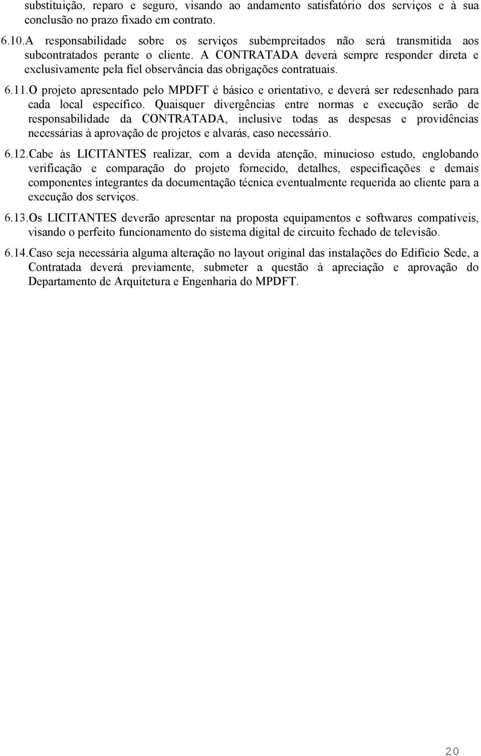 A CONTRATADA deverá sempre responder direta e exclusivamente pela fiel observância das obrigações contratuais. 6.11.