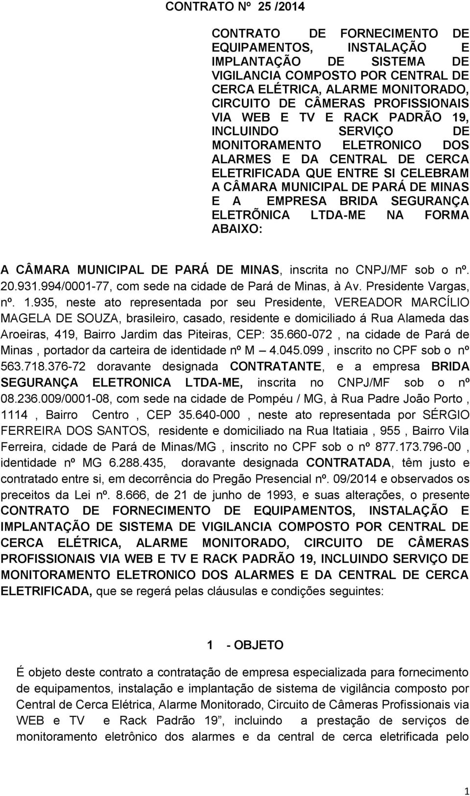 EMPRESA BRIDA SEGURANÇA ELETRÕNICA LTDA-ME NA FORMA ABAIXO: A CÂMARA MUNICIPAL DE PARÁ DE MINAS, inscrita no CNPJ/MF sob o nº. 20.931.994/0001-77, com sede na cidade de Pará de Minas, à Av.