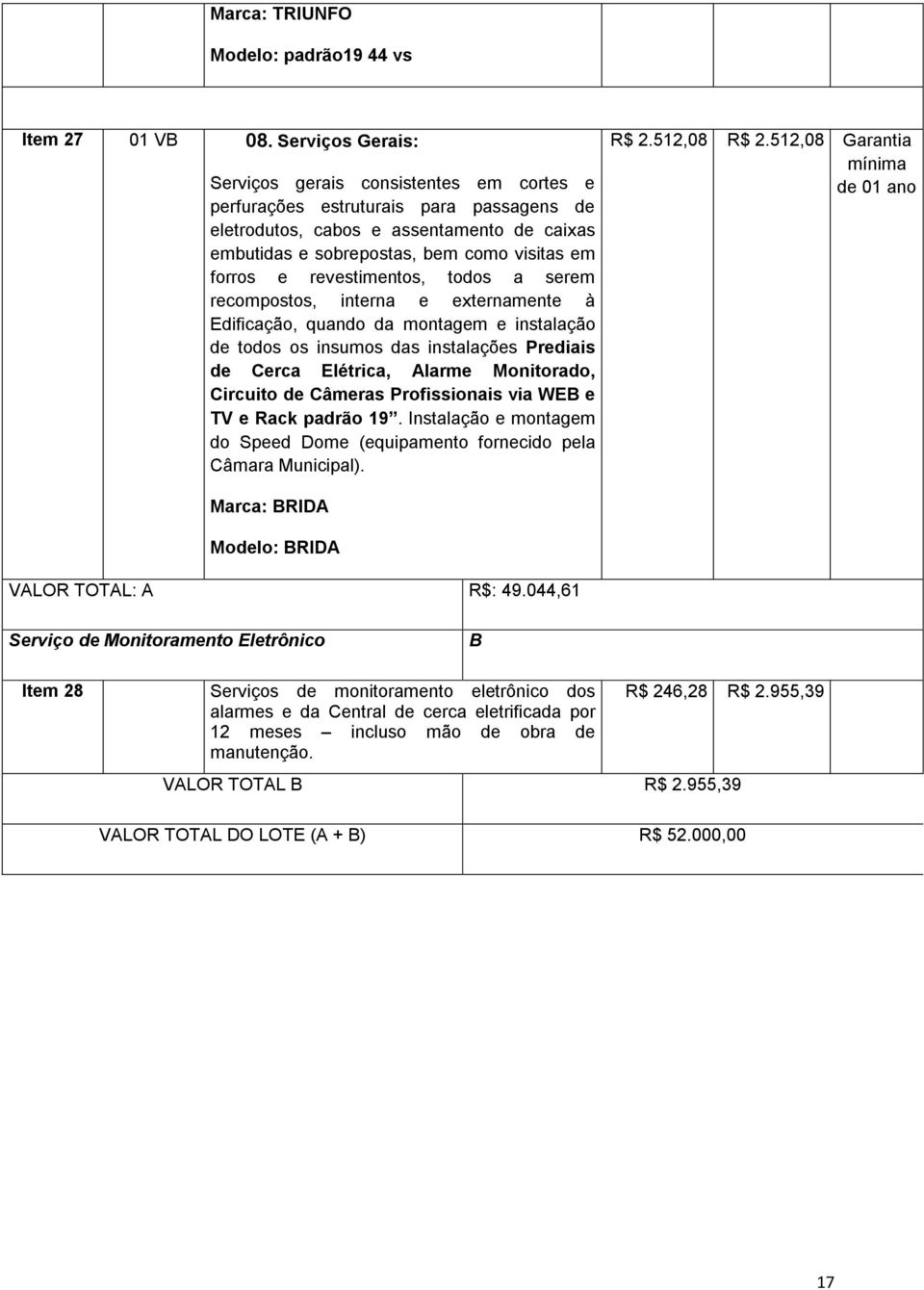 revestimentos, todos a serem recompostos, interna e externamente à Edificação, quando da montagem e instalação de todos os insumos das instalações Prediais de Cerca Elétrica, Alarme Monitorado,