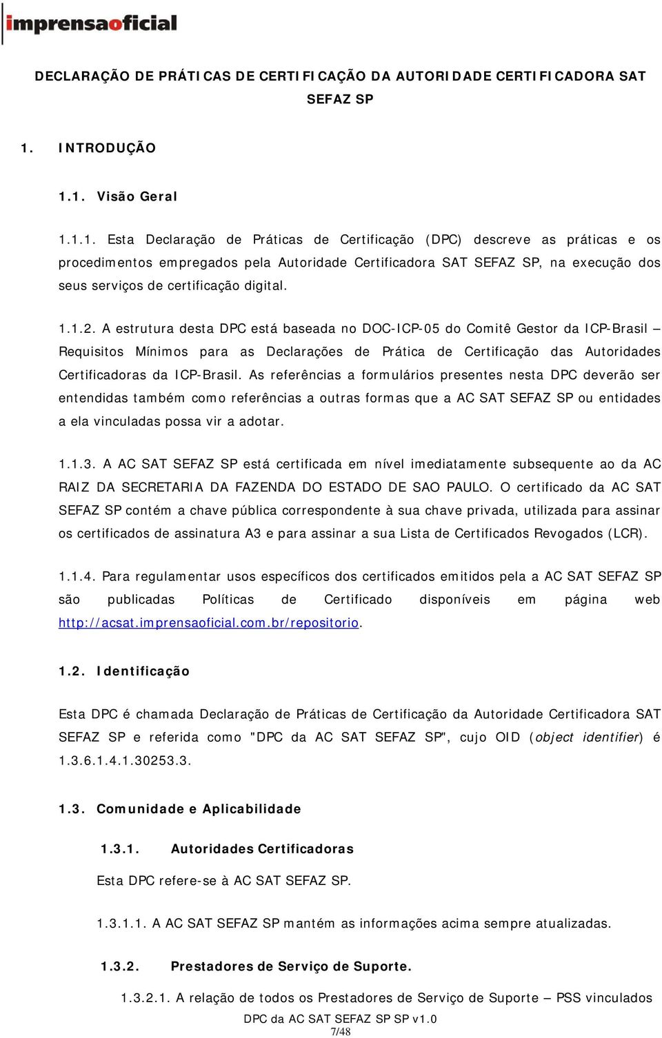 1. Visão Geral 1.1.1. Esta Declaração de Práticas de Certificação (DPC) descreve as práticas e os procedimentos empregados pela Autoridade Certificadora SAT SEFAZ SP, na execução dos seus serviços de