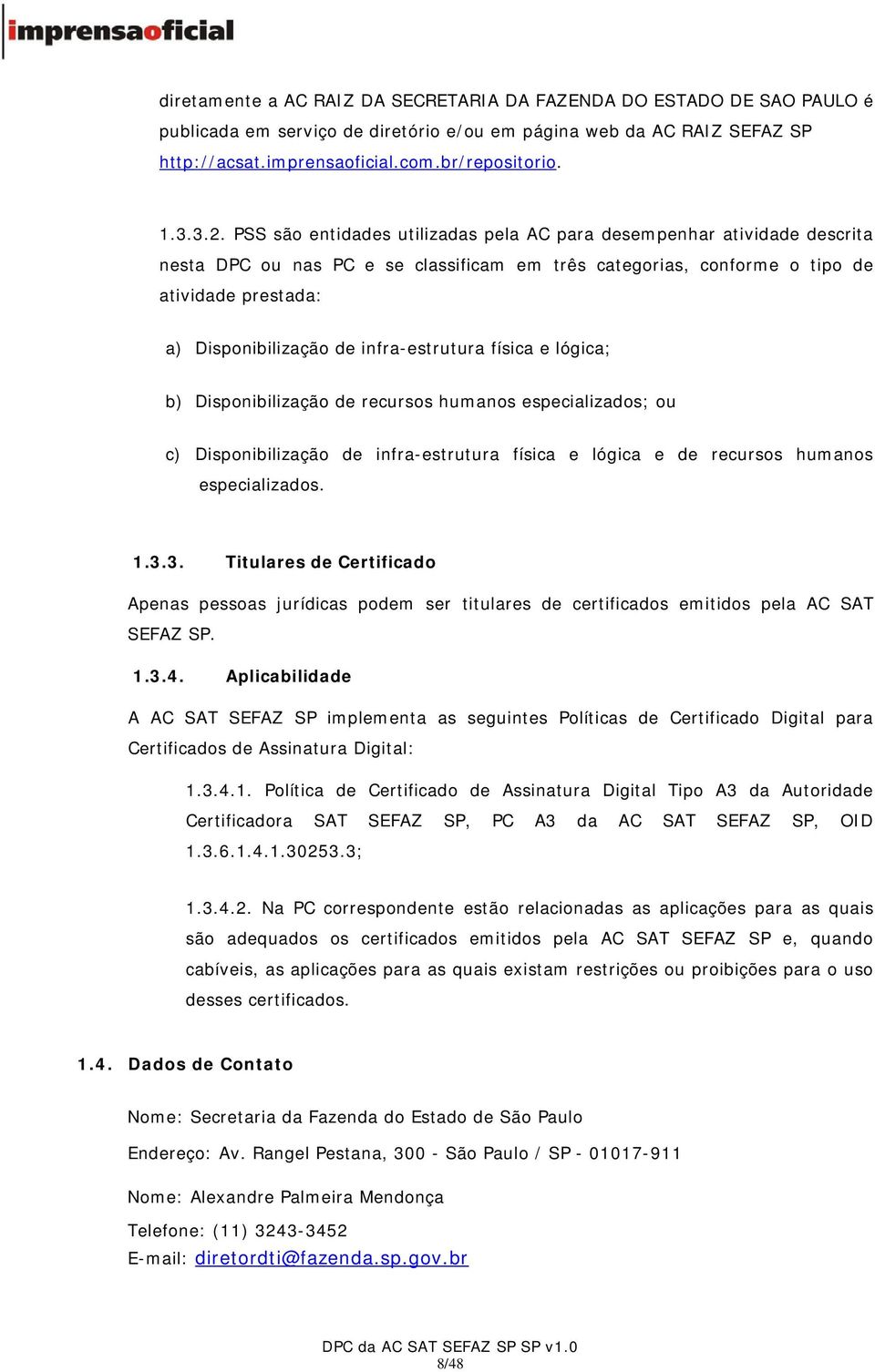 infra-estrutura física e lógica; b) Disponibilização de recursos humanos especializados; ou c) Disponibilização de infra-estrutura física e lógica e de recursos humanos especializados. 1.3.