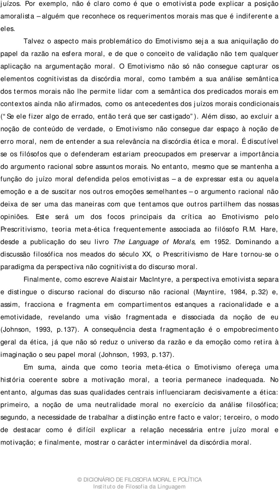 O Emotivismo não só não consegue capturar os elementos cognitivistas da discórdia moral, como também a sua análise semântica dos termos morais não lhe permite lidar com a semântica dos predicados