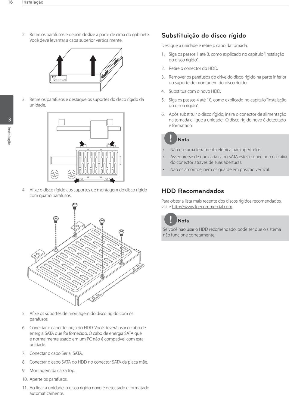 Siga os passos 1 até, como explicado no capítulo do disco rígido. 2. Retire o conector do HDD.. Remover os parafusos do drive do disco rígido na parte inferior do suporte de montagem do disco rígido.