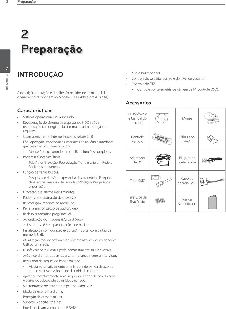 O armazenamento interno é expansível até 2 TB. Fácil operação usando várias interfaces de usuário e interfaces gráficas amigáveis para o usuário.