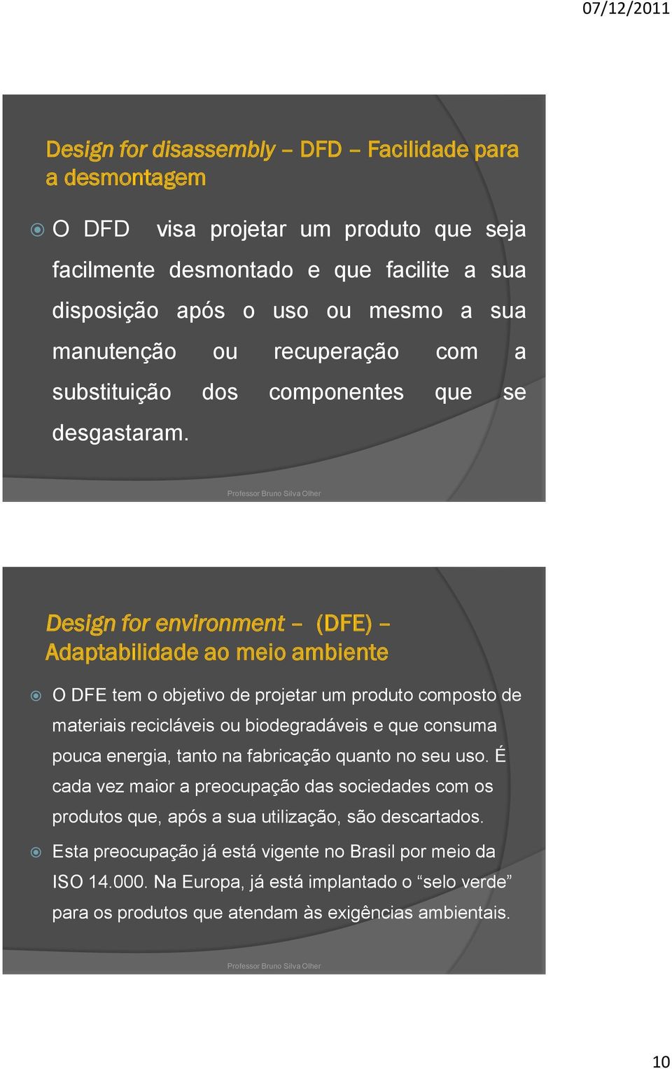 Design for environment (DFE) Adaptabilidade ao meio ambiente O DFE tem o objetivo de projetar um produto composto de materiais recicláveis ou biodegradáveis e que consuma pouca energia,