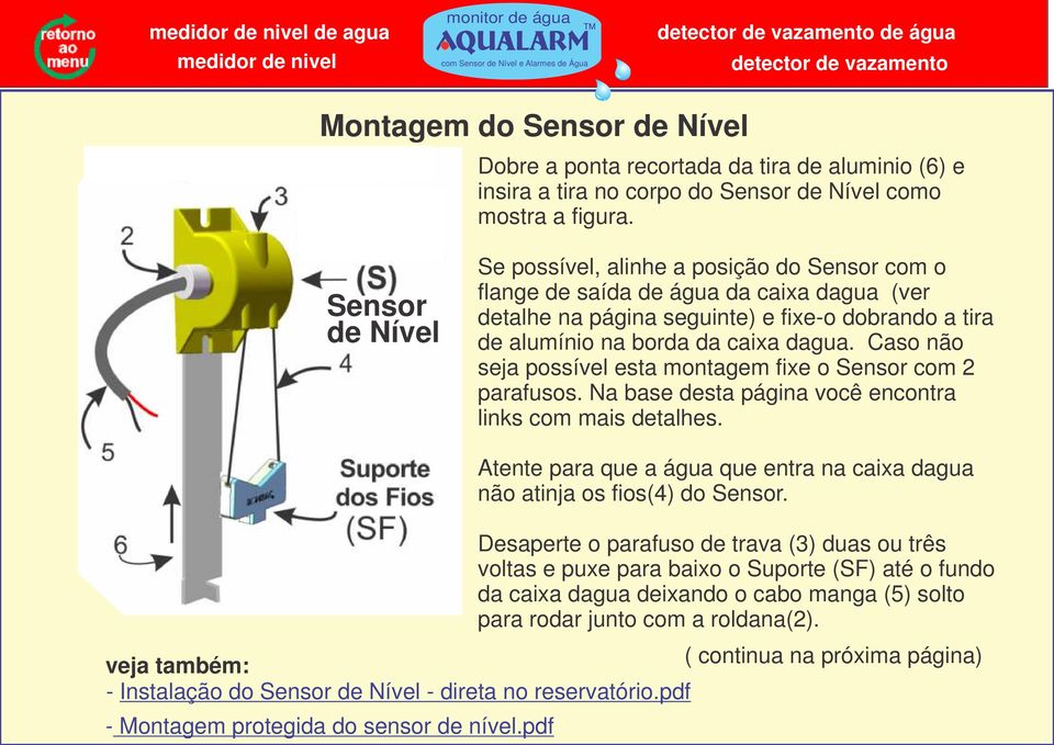 Caso não seja possível esta montagem fixe o Sensor com 2 parafusos. Na base sta página você encontra links com mais talhes. Atente para que a que entra na caixa dagua não atinja os fios(4) do Sensor.