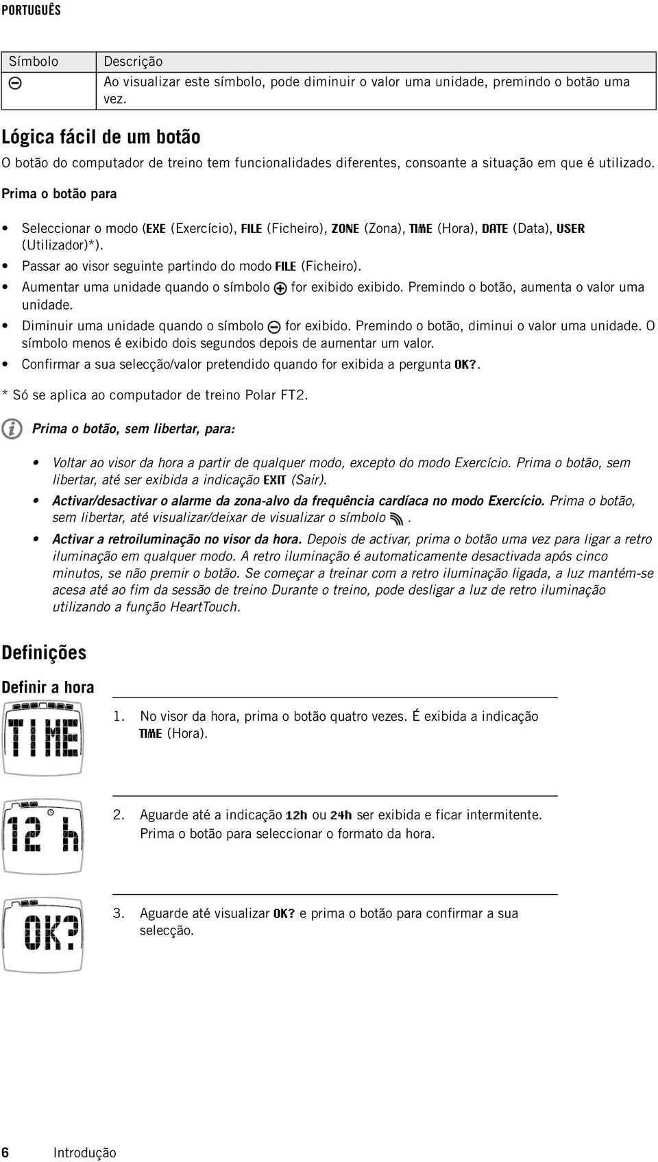 Prima o botão para Seleccionar o modo (EXE (Exercício), FILE (Ficheiro), ZONE (Zona), TIME (Hora), DATE (Data), USER (Utilizador)*). Passar ao visor seguinte partindo do modo FILE (Ficheiro).