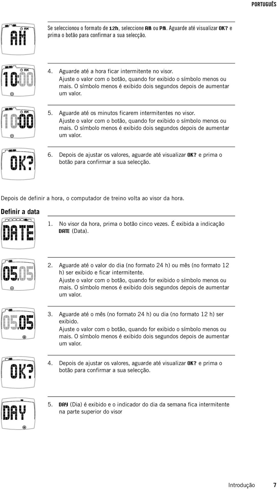 Ajuste o valor com o botão, quando for exibido o símbolo menos ou mais. O símbolo menos é exibido dois segundos depois de aumentar um valor. 6. Depois de ajustar os valores, aguarde até visualizar OK?