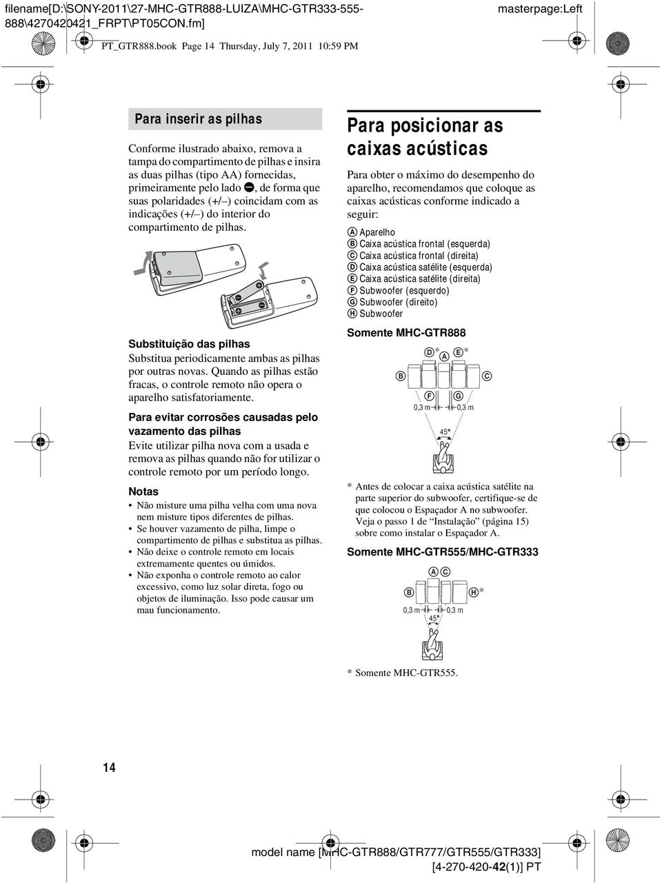 pelo lado E, de forma que suas polaridades (+/ ) coincidam com as indicações (+/ ) do interior do compartimento de pilhas.