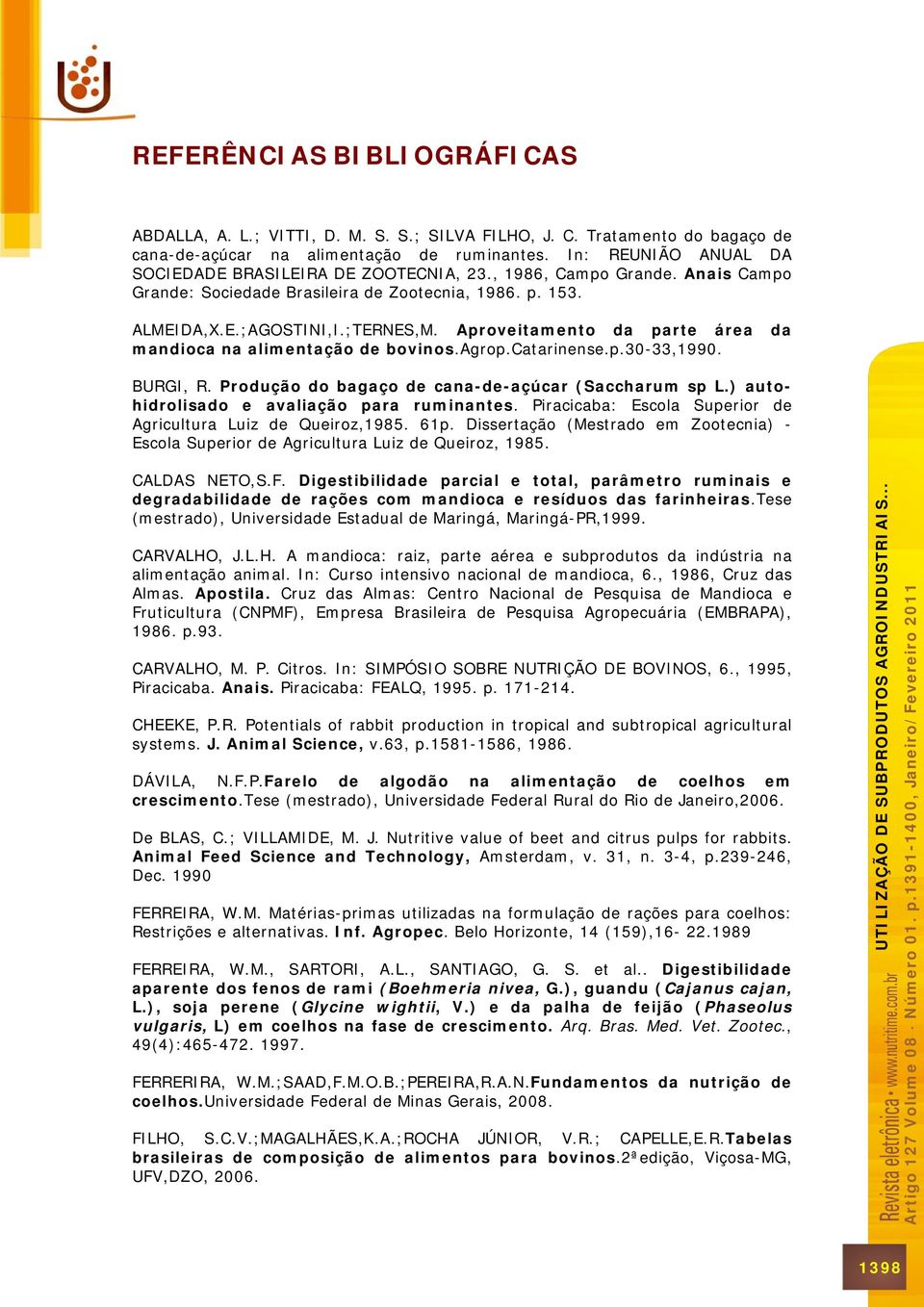 Aproveitamento da parte área da mandioca na alimentação de bovinos.agrop.catarinense.p.30-33,1990. BURGI, R. Produção do bagaço de cana-de-açúcar (Saccharum sp L.