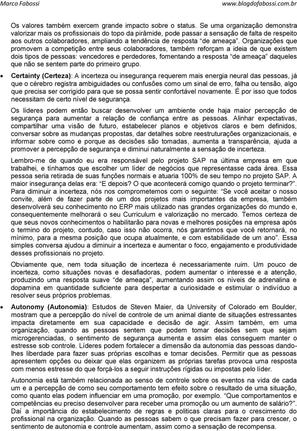 Organizações que promovem a competição entre seus colaboradores, também reforçam a ideia de que existem dois tipos de pessoas: vencedores e perdedores, fomentando a resposta de ameaça daqueles que