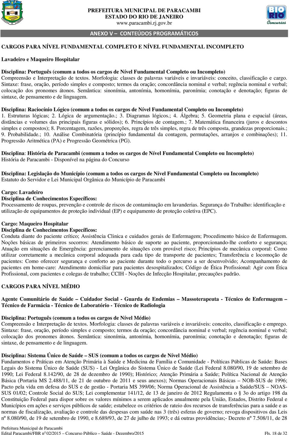 Sintaxe: frase, oração, período simples e composto; termos da oração; concordância nominal e verbal; regência nominal e verbal; colocação dos pronomes átonos.