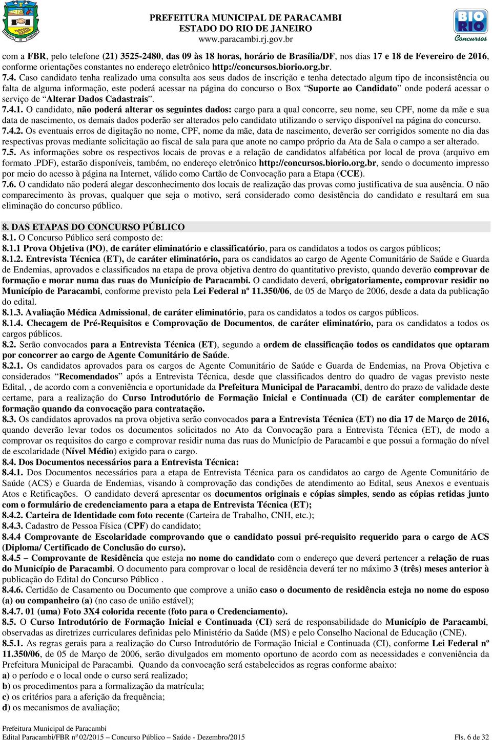 Caso candidato tenha realizado uma consulta aos seus dados de inscrição e tenha detectado algum tipo de inconsistência ou falta de alguma informação, este poderá acessar na página do concurso o Box