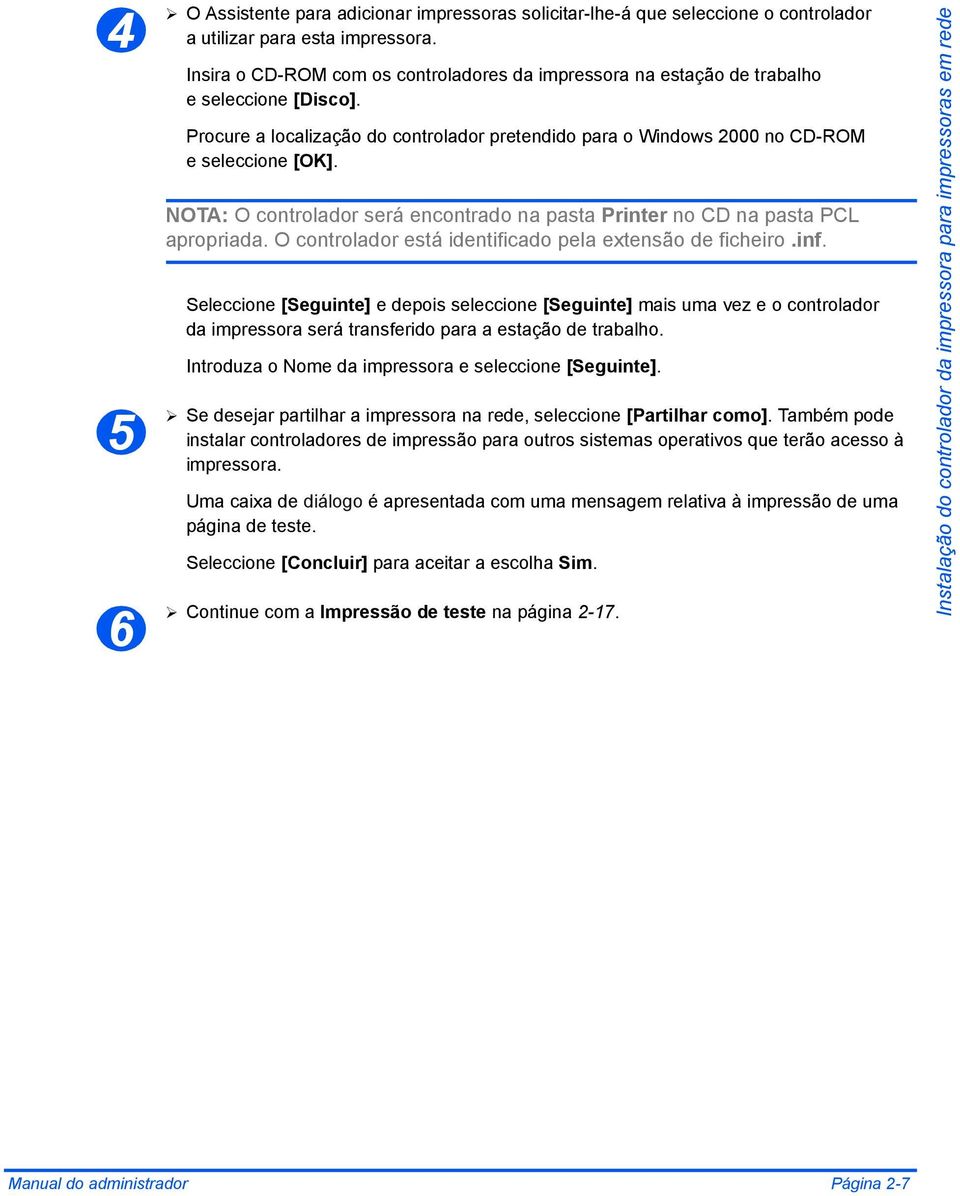 NOTA: O controlador será encontrado na pasta Printer no CD na pasta PCL apropriada. O controlador está identificado pela extensão de ficheiro.inf.