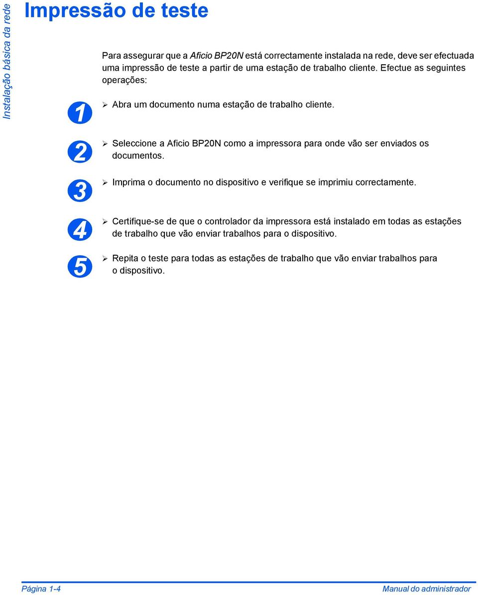 Seleccione a Aficio BP20N como a impressora para onde vão ser enviados os documentos. Imprima o documento no dispositivo e verifique se imprimiu correctamente.