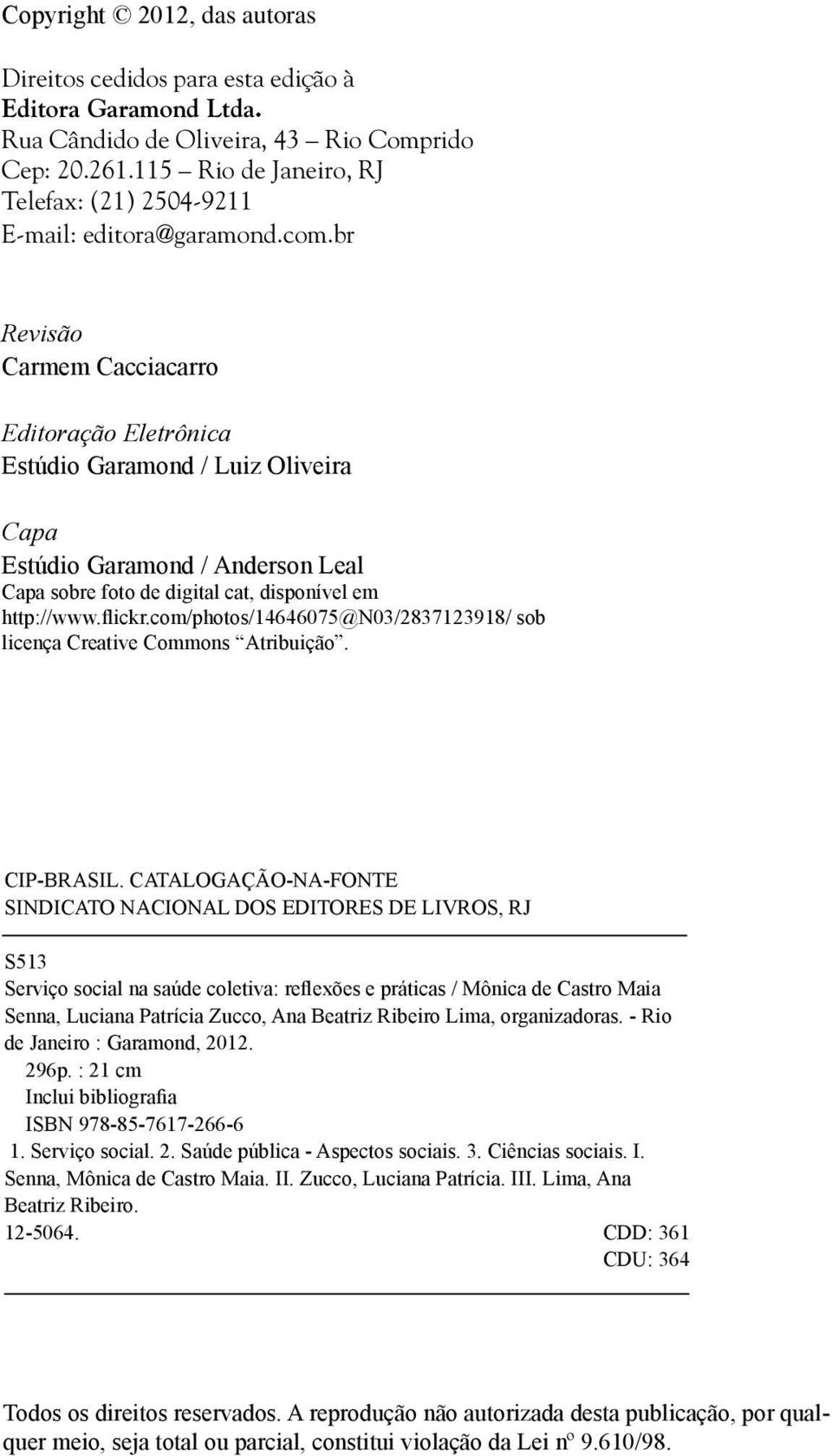 br Revisão Carmem Cacciacarro Editoração Eletrônica Estúdio Garamond / Luiz Oliveira Capa Estúdio Garamond / Anderson Leal Capa sobre foto de digital cat, disponível em http://www.flickr.