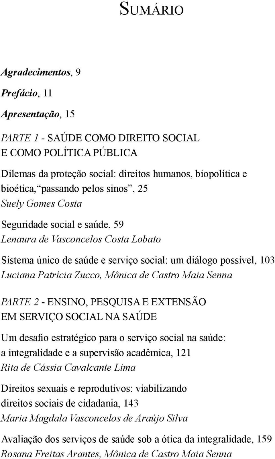 Castro Maia Senna PARTE 2 - ENSINO, PESQUISA E EXTENSÃO EM SERVIÇO SOCIAL NA SAÚDE Um desafio estratégico para o serviço social na saúde: a integralidade e a supervisão acadêmica, 121 Rita de Cássia