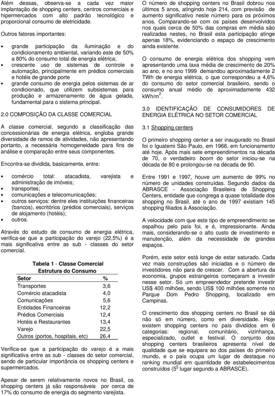 automação, principalmente em prédios comerciais e hotéis de grande porte grande consumo de energia pelos sistemas de ar condicionado, que utilizem subsistemas para produção e armazenamento de água