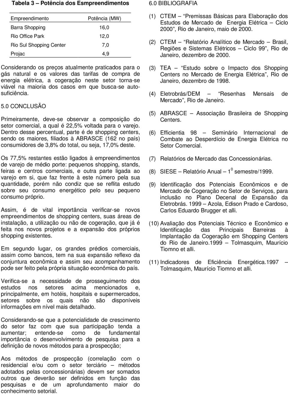 0 CONCLUSÃO Primeiramente, deve-se observar a composição do setor comercial, a qual é 22,5% voltada para o varejo.