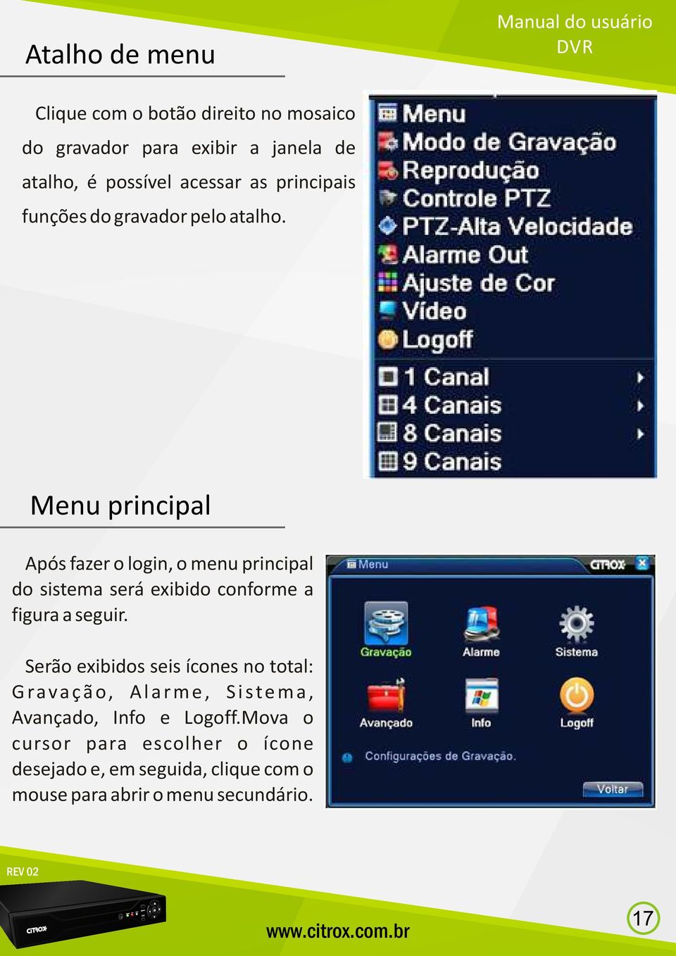 Menu principal Após fazer o login, o menu principal do sistema será exibido conforme a figura a seguir.