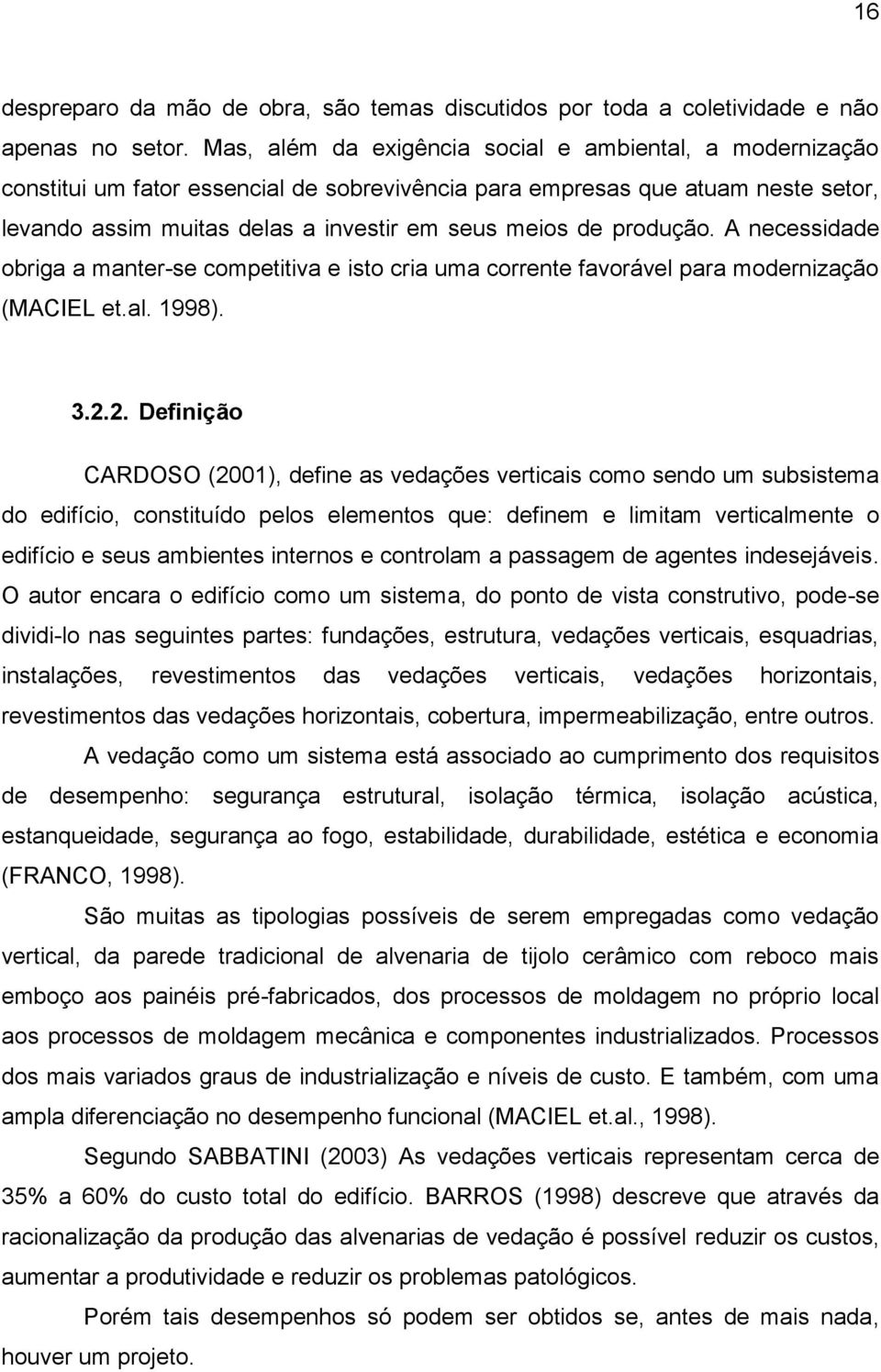 produção. A necessidade obriga a manter-se competitiva e isto cria uma corrente favorável para modernização (MACIEL et.al. 1998). 3.2.