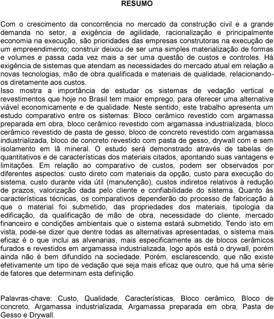 Há exigência de sistemas que atendam as necessidades do mercado atual em relação a novas tecnologias, mão de obra qualificada e materiais de qualidade, relacionandoos diretamente aos custos.