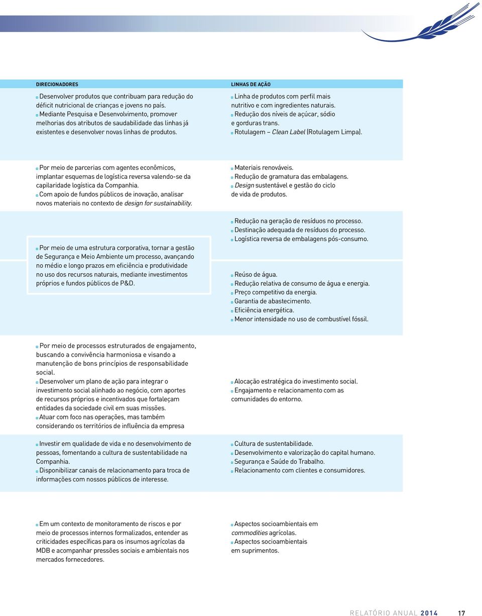 LINHAS DE AÇÃO Linha de produtos com perfil mais nutritivo e com ingredientes naturais. Redução dos níveis de açúcar, sódio e gorduras trans. Rotulagem Clean Label (Rotulagem Limpa).