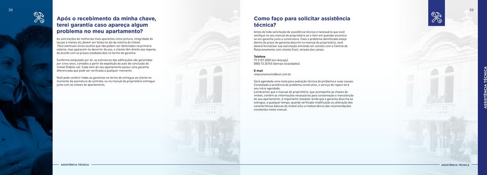 Para eventuais vícios ocultos que não podem ser detectados na primeira vistoria, mas aparecem no decorrer do uso, o cliente têm direito aos reparos de acordo com os prazos estabelecidos no termo de