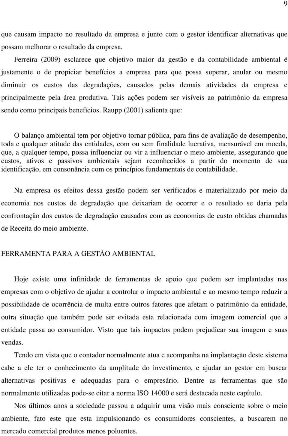 degradações, causados pelas demais atividades da empresa e principalmente pela área produtiva. Tais ações podem ser visíveis ao patrimônio da empresa sendo como principais benefícios.