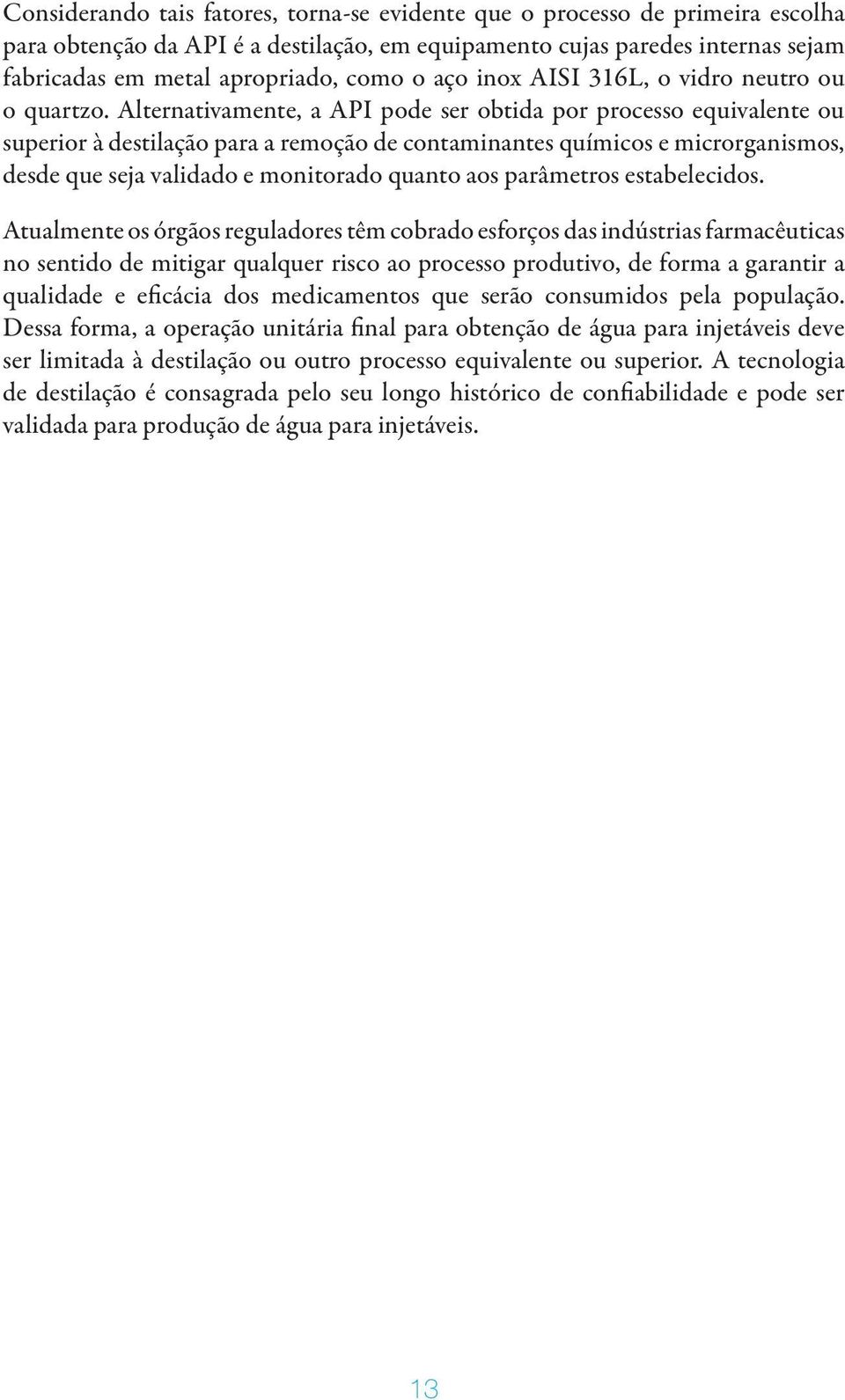 Alternativamente, a API pode ser obtida por processo equivalente ou superior à destilação para a remoção de contaminantes químicos e microrganismos, desde que seja validado e monitorado quanto aos