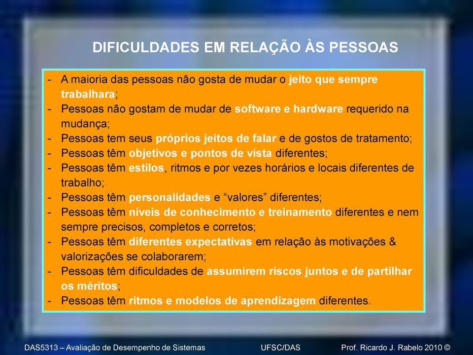 trabalho; - Pessoas têm personalidades e valores diferentes; - Pessoas têm níveis de conhecimento e treinamento diferentes e nem sempre precisos, completos e corretos; - Pessoas têm diferentes