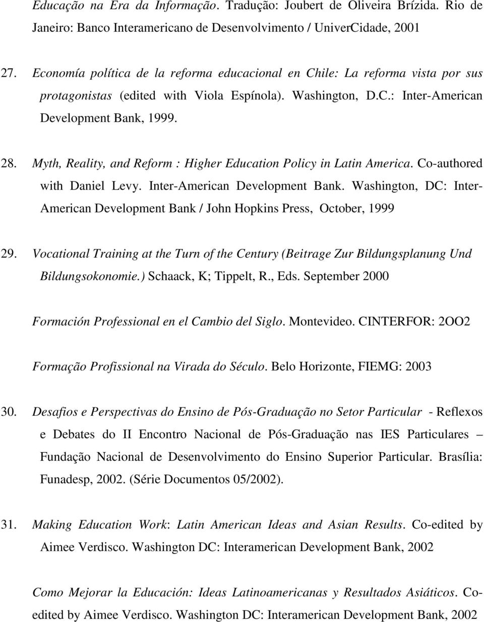 Myth, Reality, and Reform : Higher Education Policy in Latin America. Co-authored with Daniel Levy. Inter-American Development Bank.