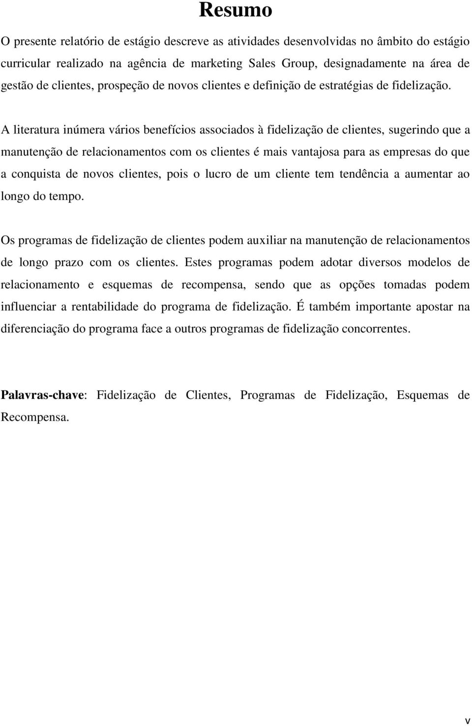 A literatura inúmera vários benefícios associados à fidelização de clientes, sugerindo que a manutenção de relacionamentos com os clientes é mais vantajosa para as empresas do que a conquista de