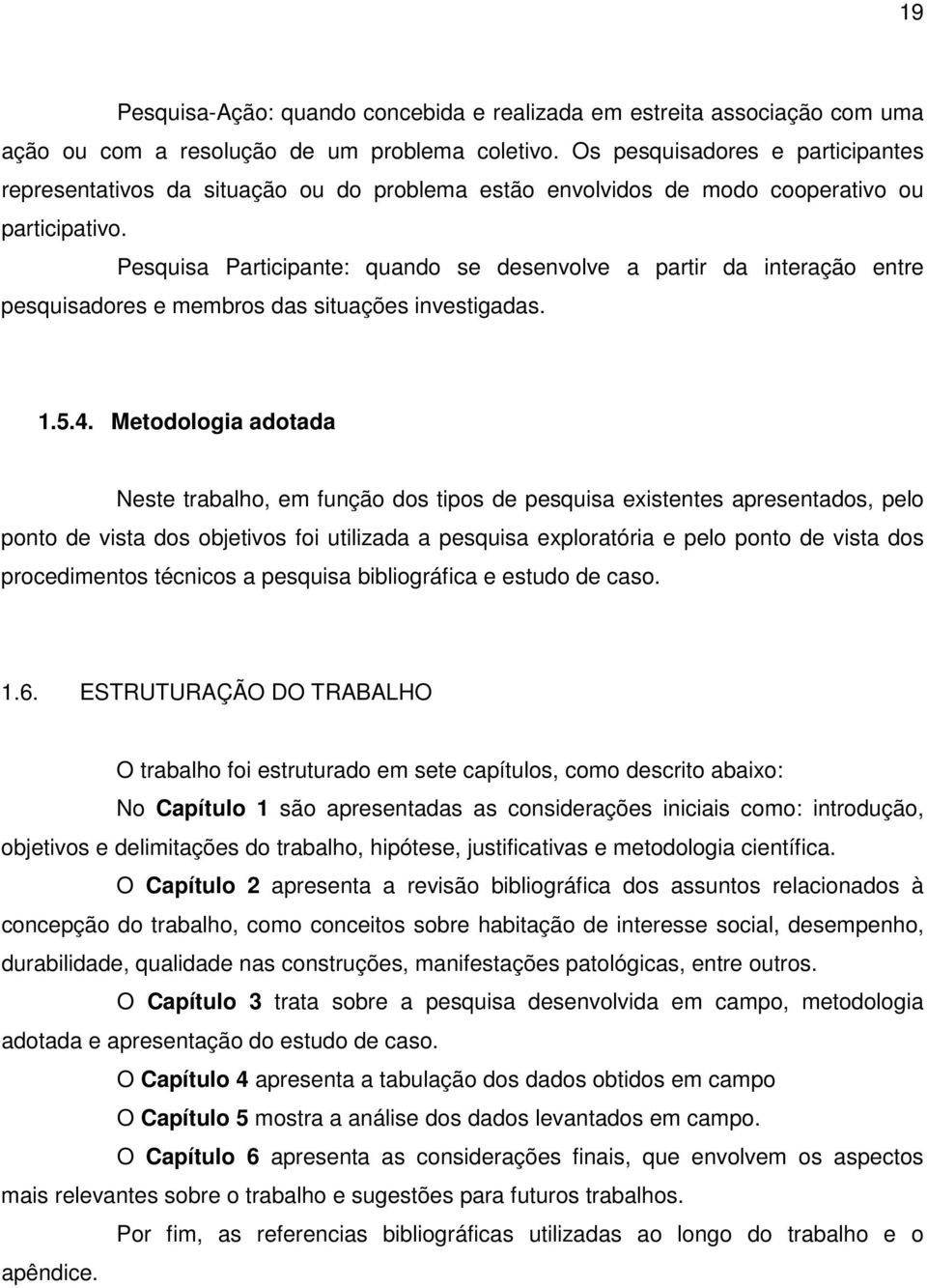 Pesquisa Participante: quando se desenvolve a partir da interação entre pesquisadores e membros das situações investigadas. 1.5.4.