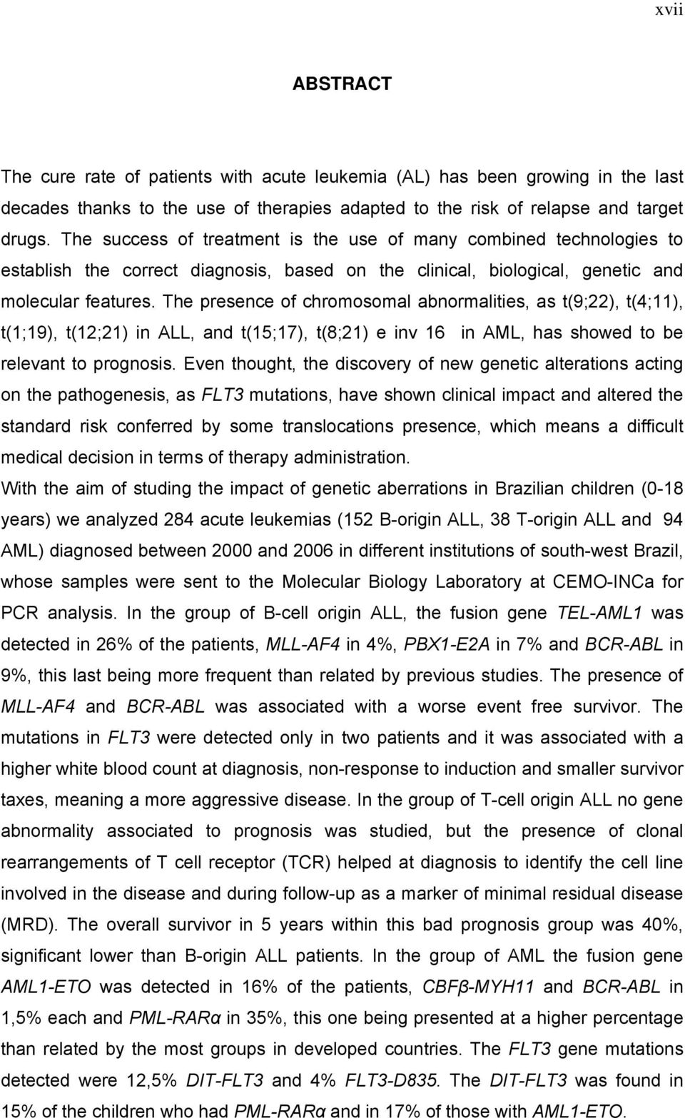 The presence of chromosomal abnormalities, as t(9;22), t(4;11), t(1;19), t(12;21) in ALL, and t(15;17), t(8;21) e inv 16 in AML, has showed to be relevant to prognosis.