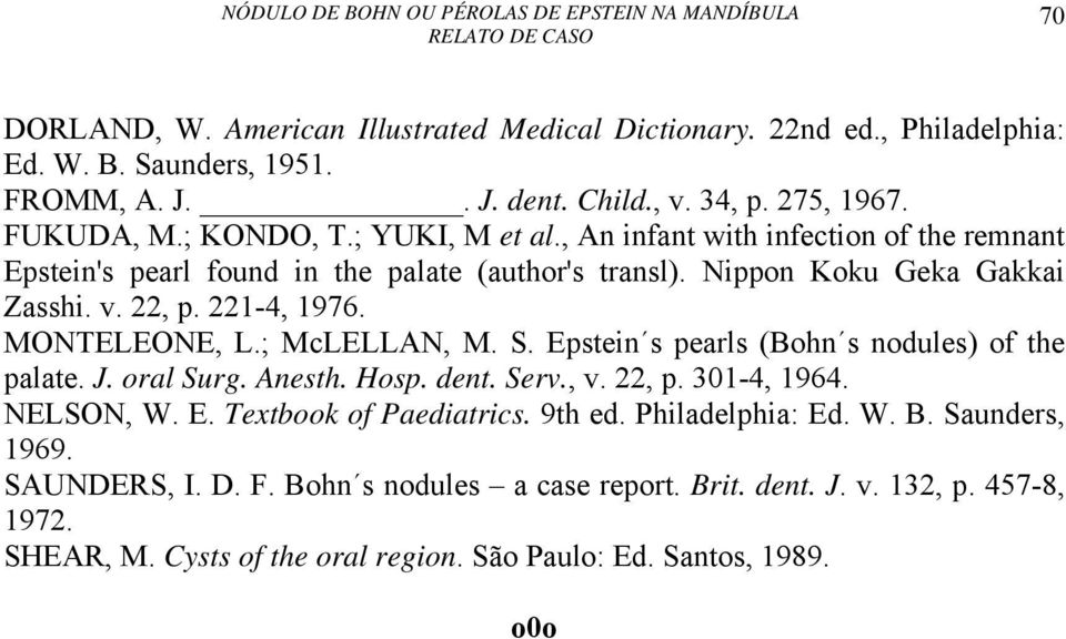 ; McLELLAN, M. S. Epstein s pearls (Bohn s nodules) of the palate. J. oral Surg. Anesth. Hosp. dent. Serv., v. 22, p. 301-4, 1964. NELSON, W. E. Textbook of Paediatrics. 9th ed.