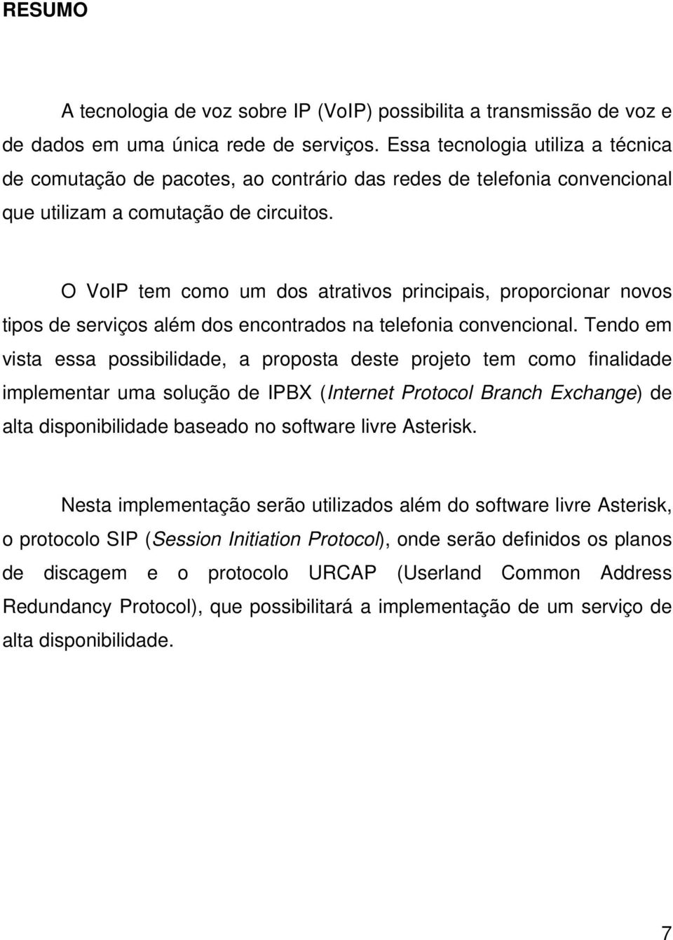 O VoIP tem como um dos atrativos principais, proporcionar novos tipos de serviços além dos encontrados na telefonia convencional.