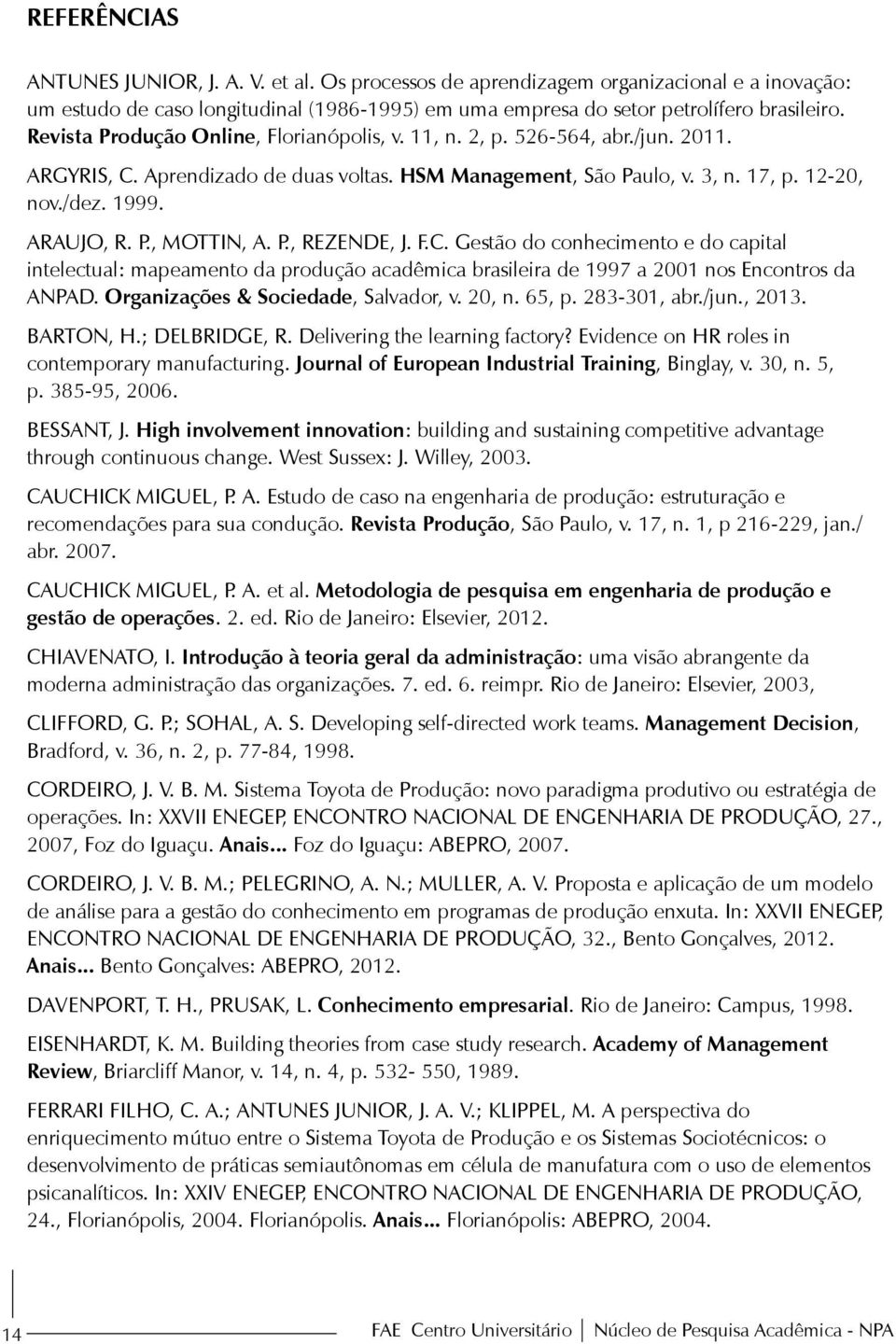 P., REZENDE, J. F.C. Gestão do conhecimento e do capital intelectual: mapeamento da produção acadêmica brasileira de 1997 a 2001 nos Encontros da ANPAD. Organizações & Sociedade, Salvador, v. 20, n.