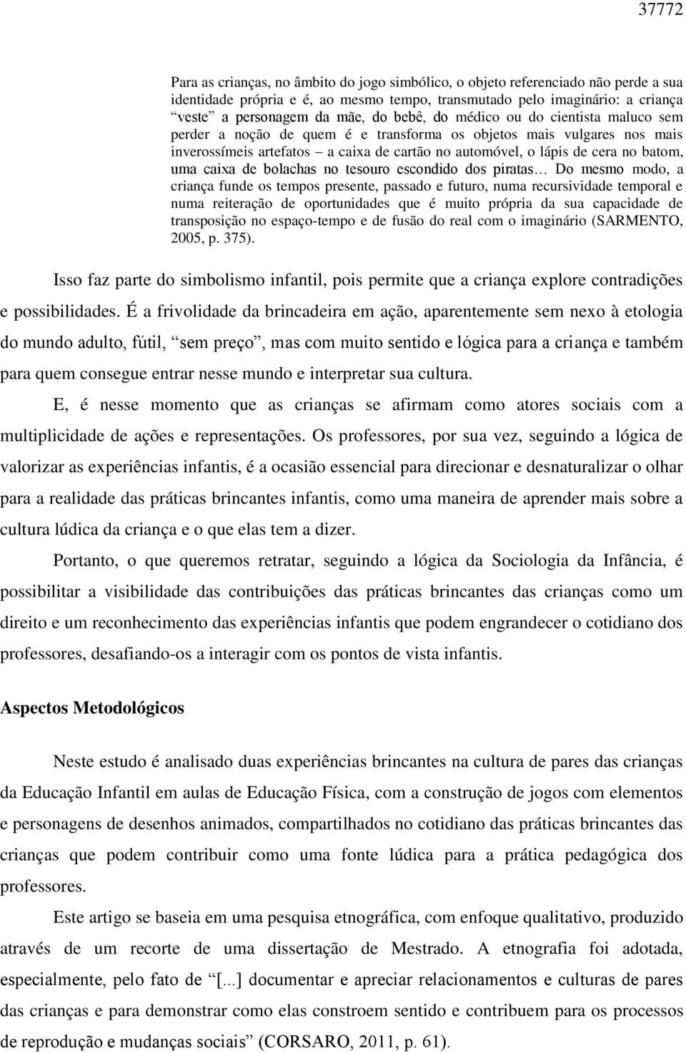 uma caixa de bolachas no tesouro escondido dos piratas Do mesmo modo, a criança funde os tempos presente, passado e futuro, numa recursividade temporal e numa reiteração de oportunidades que é muito