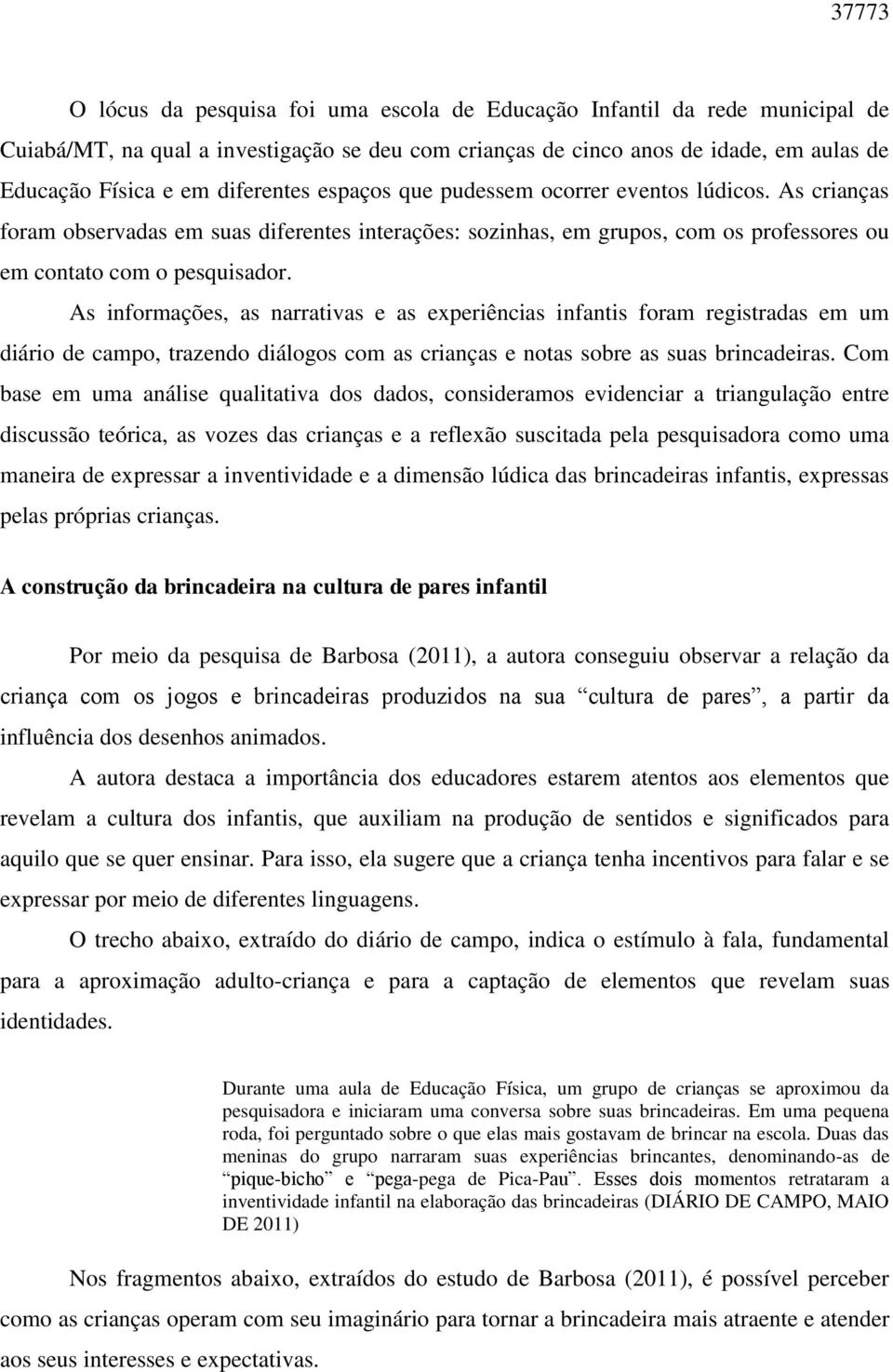 As informações, as narrativas e as experiências infantis foram registradas em um diário de campo, trazendo diálogos com as crianças e notas sobre as suas brincadeiras.