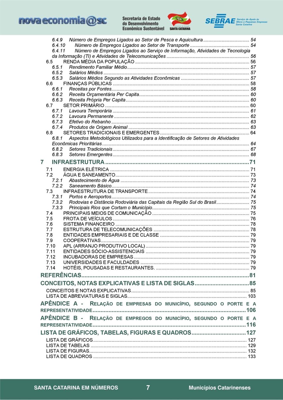 .. 58 6.6.2 Receita Orçamentária Per Capita... 60 6.6.3 Receita Própria Per Capita... 60 6.7 SETOR PRIMÁRIO... 60 6.7.1 Lavoura Temporária... 61 6.7.2 Lavoura Permanente... 62 6.7.3 Efetivo do Rebanho.