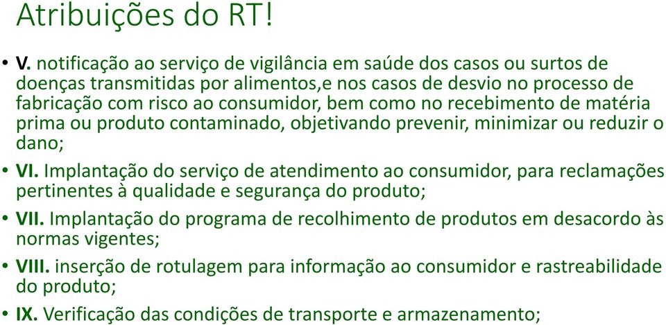 consumidor, bem como no recebimento de matéria prima ou produto contaminado, objetivando prevenir, minimizar ou reduzir o dano; VI.